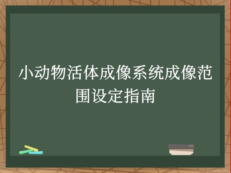 小动物活体成像系统成像范围设定指南
